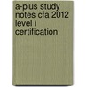 A-Plus Study Notes Cfa 2012 Level I Certification door Cfp Gottlieb