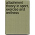 Attachment Theory In Sport, Exercise And Wellness