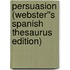 Persuasion (Webster''s Spanish Thesaurus Edition)