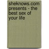 Sheknows.Com Presents - The Best Sex Of Your Life by Jennifer Hunt