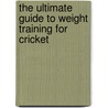 The Ultimate Guide to Weight Training for Cricket door Robert G. Price