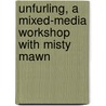 Unfurling, A Mixed-Media Workshop with Misty Mawn by Misty Mawn