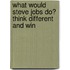 What Would Steve Jobs Do? Think Different and Win