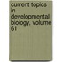 Current Topics in Developmental Biology, Volume 61