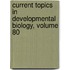 Current Topics in Developmental Biology, Volume 80