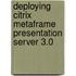 Deploying Citrix Metaframe Presentation Server 3.0