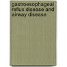 Gastroesophageal Reflux Disease And Airway Disease door Onbekend