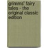 Grimms' Fairy Tales - The Original Classic Edition