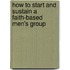 How To Start And Sustain A Faith-Based Men's Group