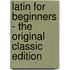 Latin For Beginners - The Original Classic Edition