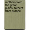 Mothers from the Great Plains, Fathers from Europe by Keith B. Zacharias