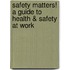 Safety Matters! A Guide To Health & Safety At Work