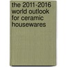 The 2011-2016 World Outlook for Ceramic Housewares by Inc. Icon Group International