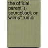 The Official Parent''s Sourcebook on Wilms'' Tumor door Icon Health Publications