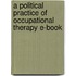 A Political Practice Of Occupational Therapy E-Book