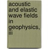 Acoustic And Elastic Wave Fields In Geophysics, Iii by Alexander A. Kaufman