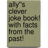Ally''s Clever Joke Book! With Facts from the Past! by Phyllis Ph.D. Goldman
