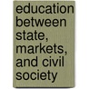 Education Between State, Markets, and Civil Society by Heinz-Dieter Meyer