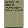 Epilepsy, An Issue Of Neurosurgery Clinics - E-Book by Nicholas Barbaro