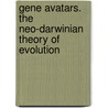 Gene Avatars. The Neo-Darwinian Theory Of Evolution by Pierre-Henri Gouyon