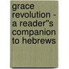 Grace Revolution - A Reader''s Companion to Hebrews door Gregory T. Riether