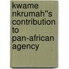Kwame Nkrumah''s Contribution to Pan-African Agency door Daryl Zizwe Poe
