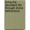 Living The Abundant Life Through Divine Deliverance by Emmanuel Mc Lorren