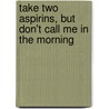 Take Two Aspirins, But Don't Call Me In The Morning door M.H. Genraich Md
