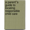 A Parent''s Guide to Locating Responsible Child Care door Ronald R. Capps