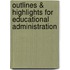Outlines & Highlights For Educational Administration