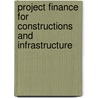 Project Finance for Constructions and Infrastructure door Hsu Berry Fong-Chung
