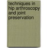 Techniques In Hip Arthroscopy And Joint Preservation door Jon K. Sekiya