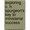 Exploring C. H. Spurgeon's Key To Ministerial Success by Bob Penhearow