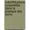 M&xfffd;ations Corporelles Dans La Pratique Des Soins door liane Ferragut