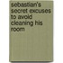 Sebastian's Secret Excuses To Avoid Cleaning His Room