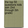 The Top 50 Questions Kids Ask (3Rd Through 5Th Grade) door Susan Bartell