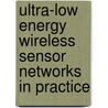 Ultra-Low Energy Wireless Sensor Networks in Practice by Timo D. Hamalainen