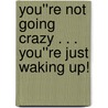 You''re Not Going Crazy . . . You''re Just Waking Up! door Dr. Michael Mirdad