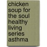 Chicken Soup for the Soul Healthy Living Series Asthma by Norman H. Edelman