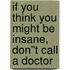 If you think you might be insane, don''t call a doctor