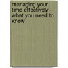 Managing Your Time Effectively - What You Need to Know by James Smith