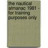 The Nautical Almanac 1981 - For Training Purposes Only door Usno And Hm Nautical Almanac Offices