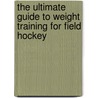 The Ultimate Guide to Weight Training for Field Hockey door Robert G. Price