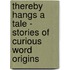 Thereby Hangs A Tale - Stories Of Curious Word Origins