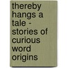 Thereby Hangs A Tale - Stories Of Curious Word Origins door Charles Earle Funk