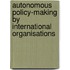 Autonomous Policy-Making By International Organisations