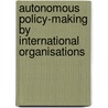 Autonomous Policy-Making By International Organisations by etc.