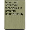 Basic And Advanced Techniques In Prostate Brachytherapy door Adam P. Dicker