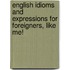 English Idioms And Expressions For Foreigners, Like Me!