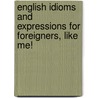 English Idioms And Expressions For Foreigners, Like Me! by Reza Mashayekhi